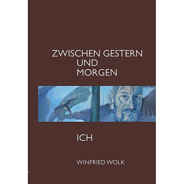 Zwischen gestern und morgen - ich, Winfried Wolk