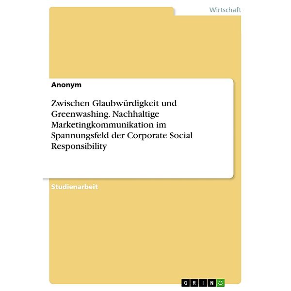 Zwischen Glaubwürdigkeit und Greenwashing. Nachhaltige Marketingkommunikation im Spannungsfeld der Corporate Social Responsibility