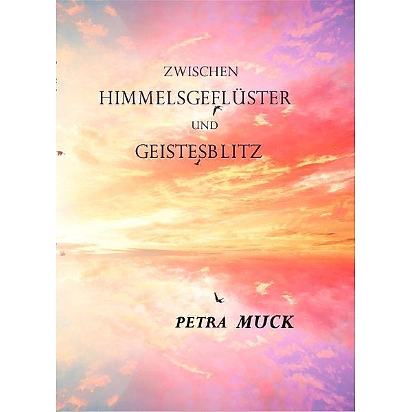 Zwischen Himmelsgeflüster und Geistesblitz, Petra Muck