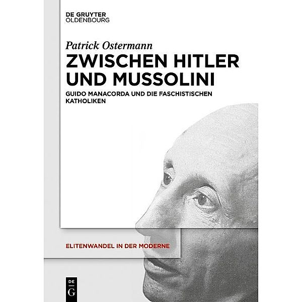 Zwischen Hitler und Mussolini / Elitenwandel in der Moderne / Elites and Modernity Bd.21, Patrick Ostermann