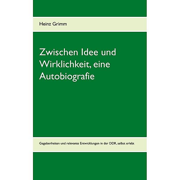 Zwischen Idee und Wirklichkeit, eine Autobiografie, Heinz Grimm