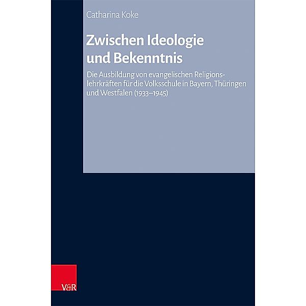 Zwischen Ideologie und Bekenntnis / Arbeiten zur Kirchlichen Zeitgeschichte, Catharina Koke