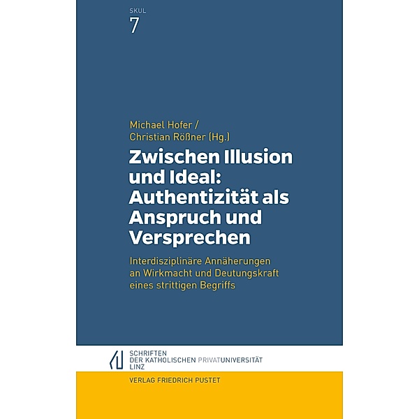 Zwischen Illusion und Ideal: Authentizität als Anspruch und Versprechen / Schriften der Katholischen Privat-Universität Linz Bd.7