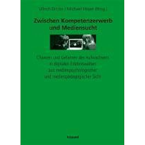 Zwischen Kompetenzerwerb und Mediensucht, Dirk Baier, Markus Breuer, Ullrich Dittler, Sabine Feierabend, Rainer Fromm, Astrid Herbold