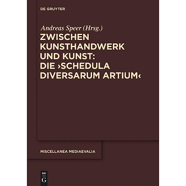 Zwischen Kunsthandwerk und Kunst: Die ,Schedula diversarum artium' / Miscellanea Mediaevalia Bd.37