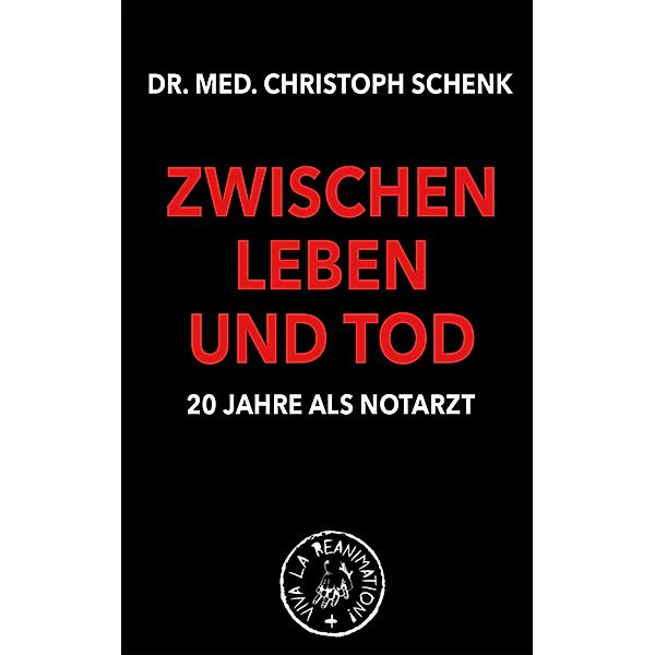 Zwischen Leben und Tod - 20 Jahre als Notarzt / Viva la Reanimation!, Christoph Schenk