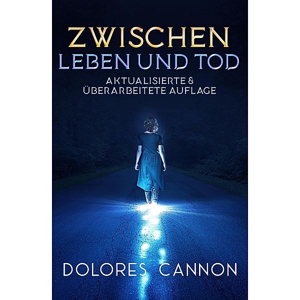 Zwischen Leben und Tod (Aktualisierte & überarbeitete Auflage), Dolores Cannon