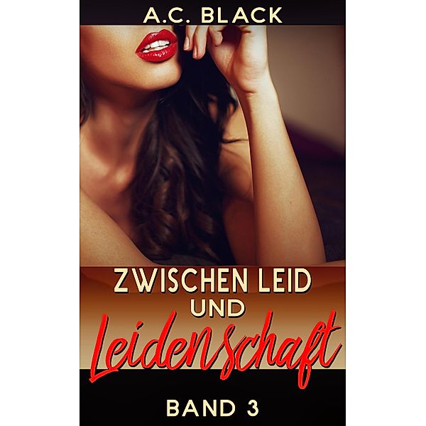 Zwischen Leid und Leidenschaft 3 / Zwischen Leid und Leidenschaft Bd.3, A. C. Black