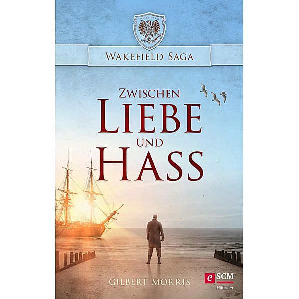 Zwischen Liebe und Hass / Wakefield Saga Bd.2, Gilbert Morris
