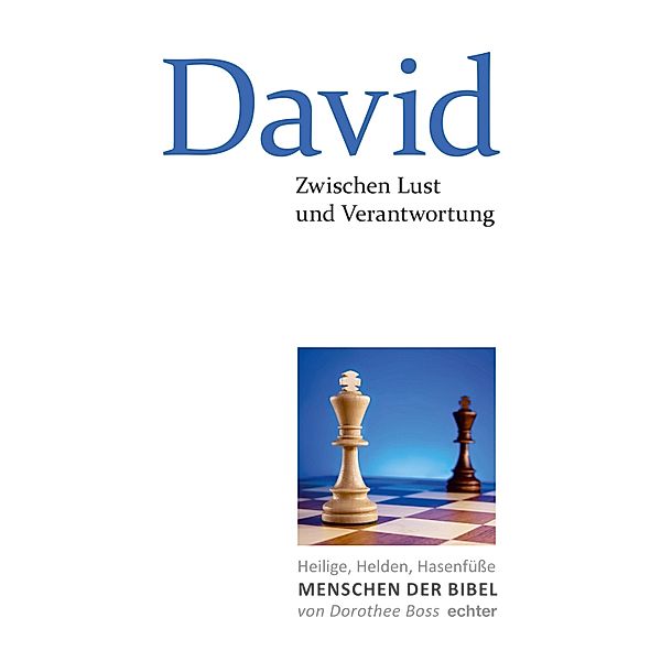Zwischen Lust und Verantwortung: David / Heilige, Helden, Hasenfüße - Menschen der Bibel Bd.5, Dorothee Boss