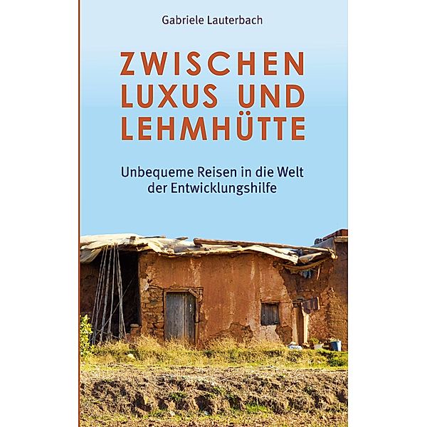 Zwischen Luxus und Lehmhütte, Gabriele Lauterbach