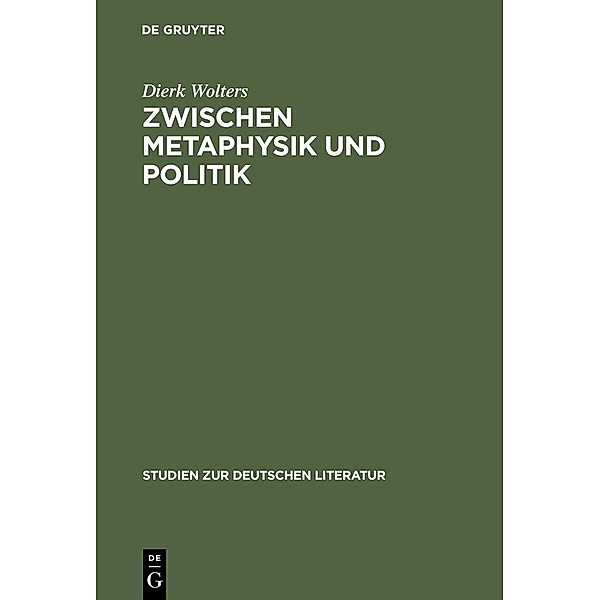 Zwischen Metaphysik und Politik / Studien zur deutschen Literatur Bd.147, Dierk Wolters