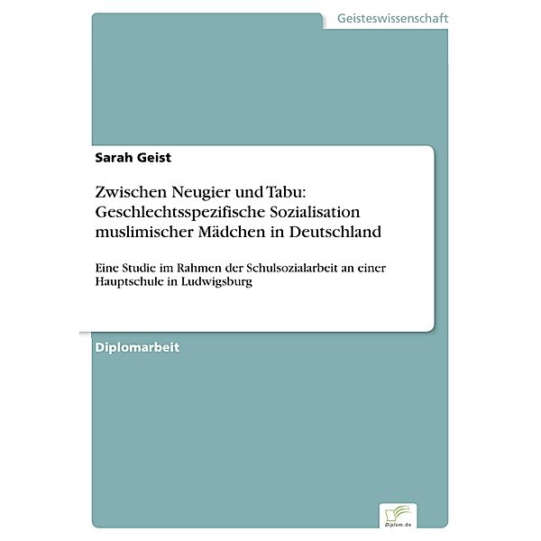 Zwischen Neugier und Tabu: Geschlechtsspezifische Sozialisation muslimischer Mädchen in Deutschland, Sarah Geist