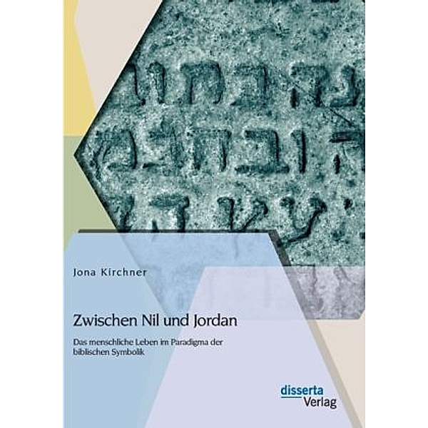 Zwischen Nil und Jordan: Das menschliche Leben im Paradigma der biblischen Symbolik, Jona Kirchner