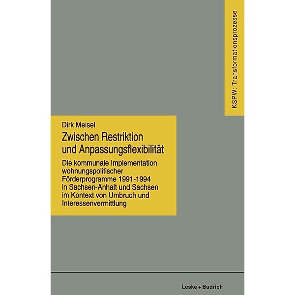 Zwischen Restriktion und Anpassungsflexibilität / Transformationsprozesse: Schriftenreihe der Kommission für die Erforschung des sozialen und politischen Wandels in den neuen Bundesländern (KSPW) Bd.17, Dirk Meisel