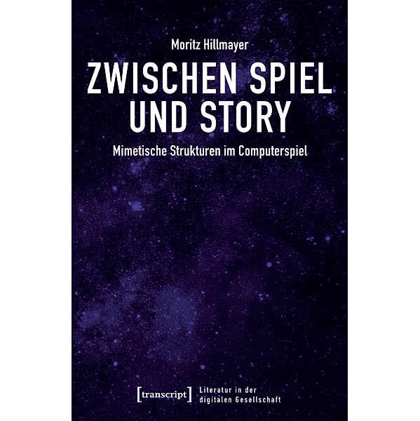 Zwischen Spiel und Story / Literatur in der digitalen Gesellschaft Bd.1, Moritz Hillmayer