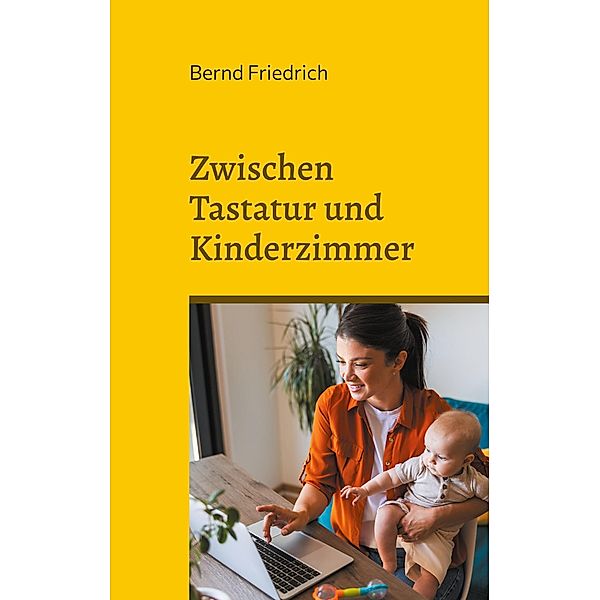 Zwischen Tastatur und Kinderzimmer, Bernd Friedrich
