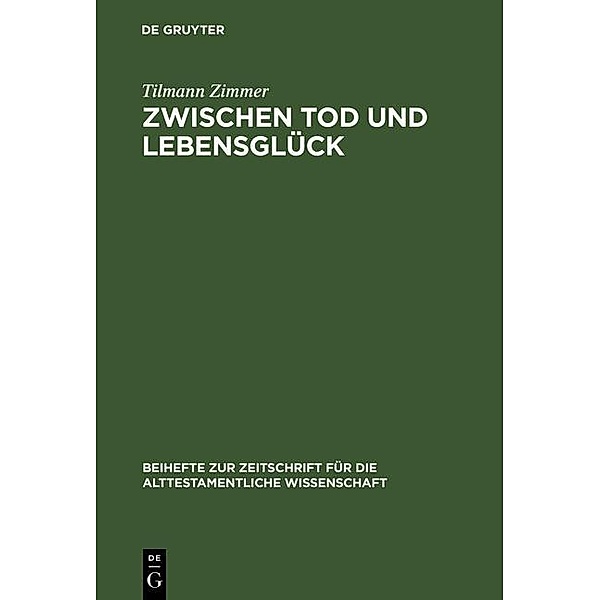 Zwischen Tod und Lebensglück / Beihefte zur Zeitschrift für die alttestamentliche Wissenschaft Bd.286, Tilmann Zimmer
