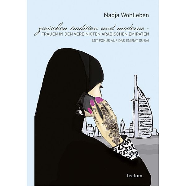 Zwischen Tradition und Moderne - Frauen in den Vereinigten Arabischen Emiraten, Nadja Wohlleben