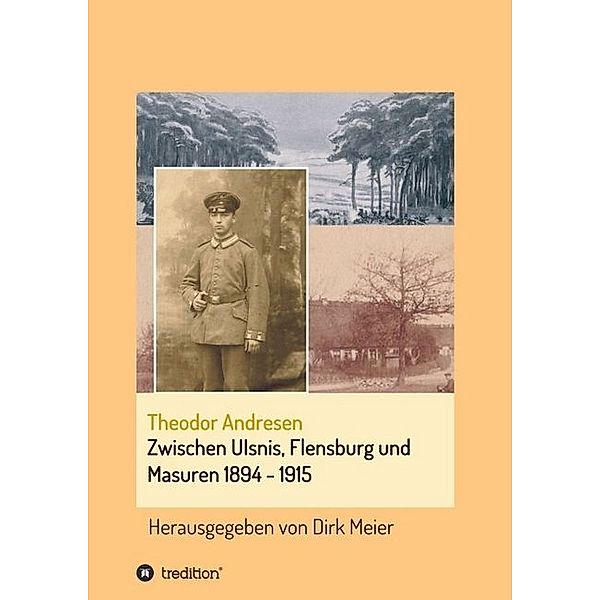 Zwischen Ulsnis, Flensburg und Masuren 1894 - 1915, Dirk Meier