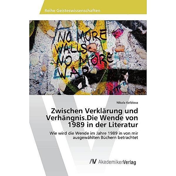 Zwischen Verklärung und Verhängnis.Die Wende von 1989 in der Literatur, Nikola Kelblova