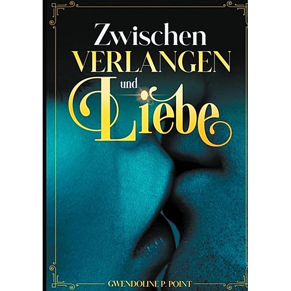 Zwischen Verlangen und Liebe / Zwischen Verlangen und Liebe Bd.1, Gwendoline P. Point