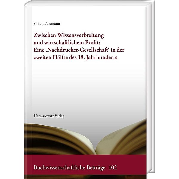 Zwischen Wissensverbreitung und wirtschaftlichem Profit: Eine ,Nachdrucker-Gesellschaft' in der zweiten Hälfte des 18. Jahrhunderts, Simon Portmann