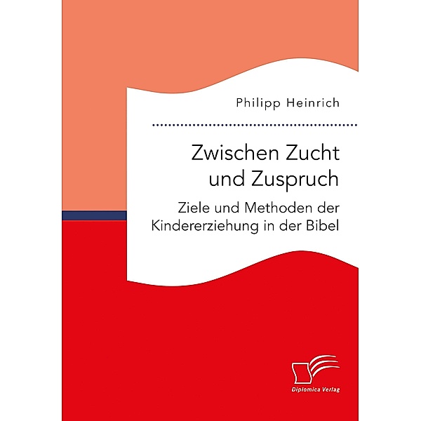 Zwischen Zucht und Zuspruch: Ziele und Methoden der Kindererziehung in der Bibel, Philipp Heinrich