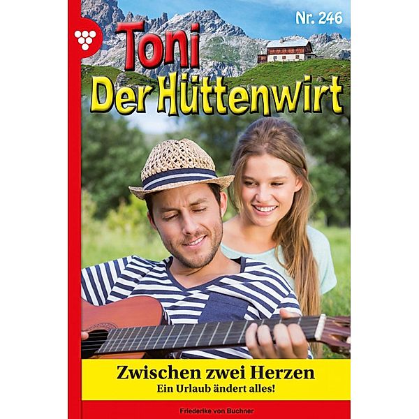 Zwischen zwei Herzen / Toni der Hüttenwirt Bd.246, Friederike von Buchner