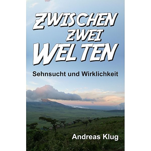 Zwischen zwei Welten - Sehnsucht und Wirklichkeit, Andreas Klug