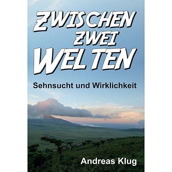 Zwischen zwei Welten - Sehnsucht und Wirklichkeit, Andreas Klug