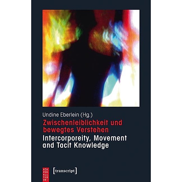 Zwischenleiblichkeit und bewegtes Verstehen - Intercorporeity, Movement and Tacit Knowledge / KörperKulturen