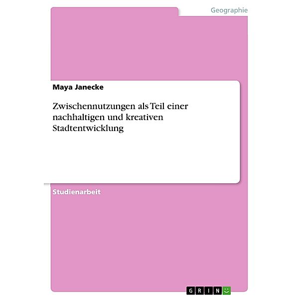 Zwischennutzungen als Teil einer nachhaltigen und kreativen Stadtentwicklung, Maya Janecke