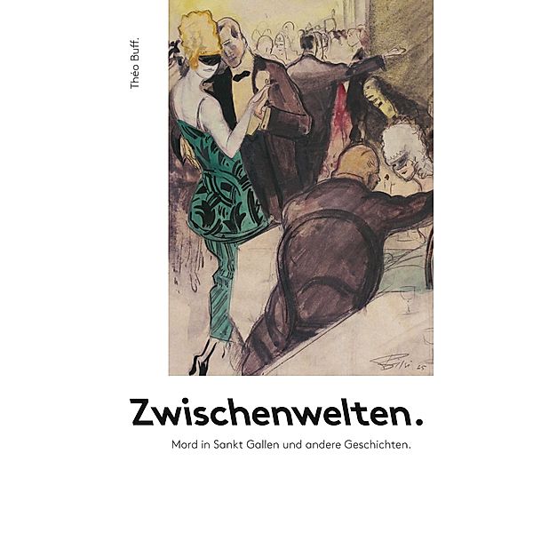 Zwischenwelten. / Mord in Sankt Gallen und andere Geschichten - Trilogie. Bd.3, Théo Buff