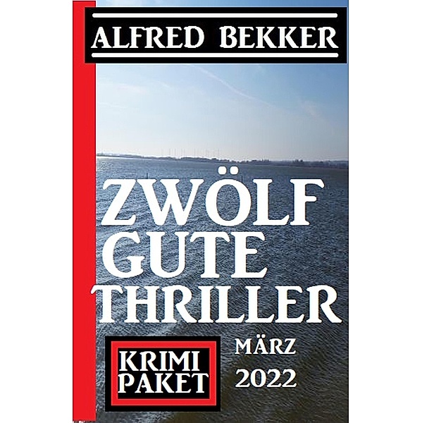 Zwölf gute Thriller März 2022: Krimi Paket, Alfred Bekker