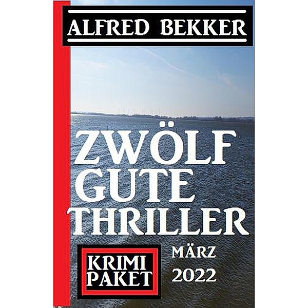 Zwölf gute Thriller März 2022: Krimi Paket, Alfred Bekker