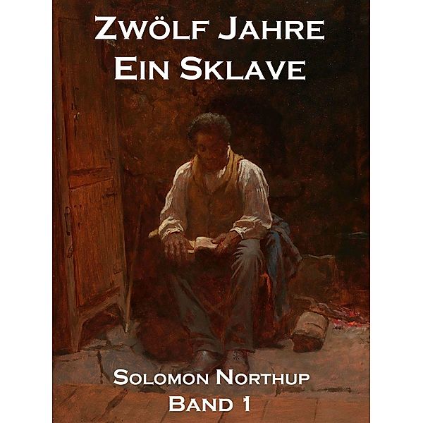 Zwölf Jahre Ein Sklave, Band 1 / Zwölf Jahre Ein Sklave Bd.1, Solomon Northup