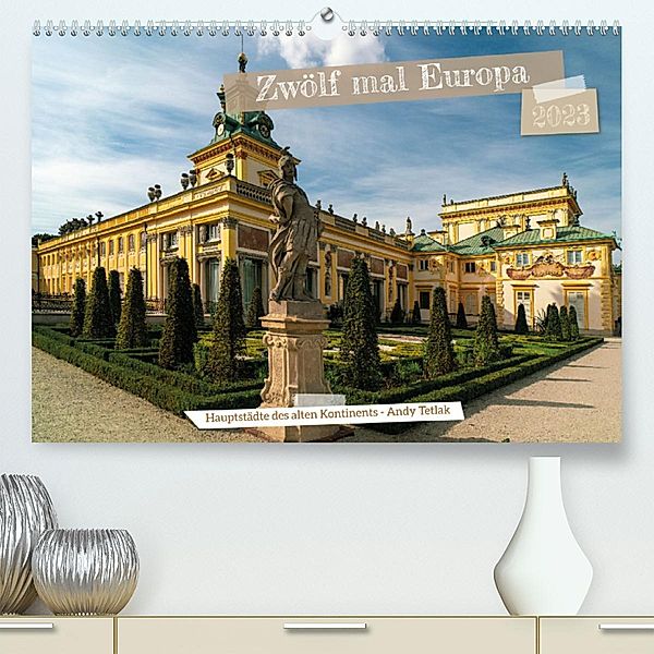 Zwölf mal Europa (Premium, hochwertiger DIN A2 Wandkalender 2023, Kunstdruck in Hochglanz), Andy Tetlak