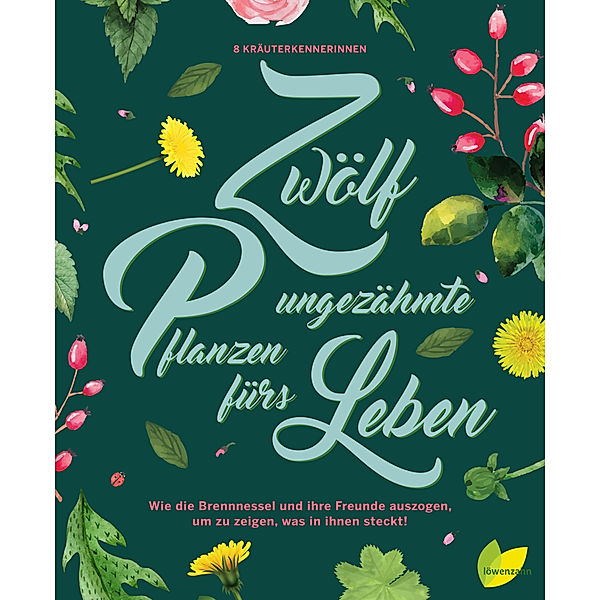 Zwölf ungezähmte Pflanzen fürs Leben, Monika Engelmann, Hildegard Riedmair, Jeanette Langguth, Ulrike Kainz, Angela Maier, Rita Demmel, Schwarzenberg