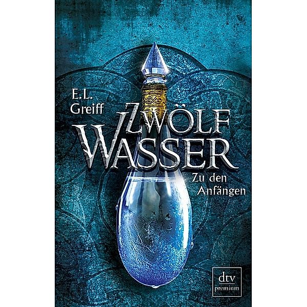 Zwölf Wasser Band 1: Zu den Anfängen, E. L. Greiff