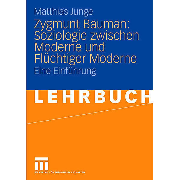 Zygmunt Bauman: Soziologie zwischen Moderne und Flüchtiger Moderne, Matthias Junge