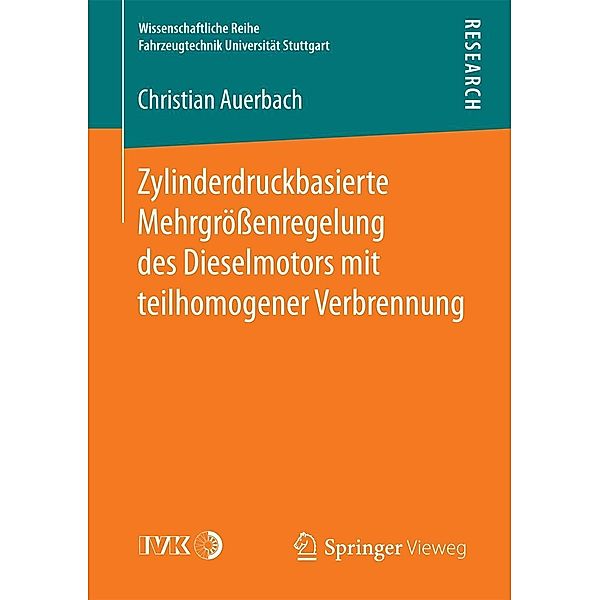 Zylinderdruckbasierte Mehrgrößenregelung des Dieselmotors mit teilhomogener Verbrennung / Wissenschaftliche Reihe Fahrzeugtechnik Universität Stuttgart, Christian Auerbach