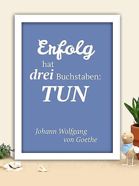 Erfolg hat drei Buchstaben: TUN - Johann Wolfgang von Goethe