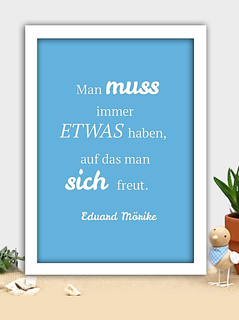 Man muss immer etwas haben, auf das man sich freut. Eduard Mörike