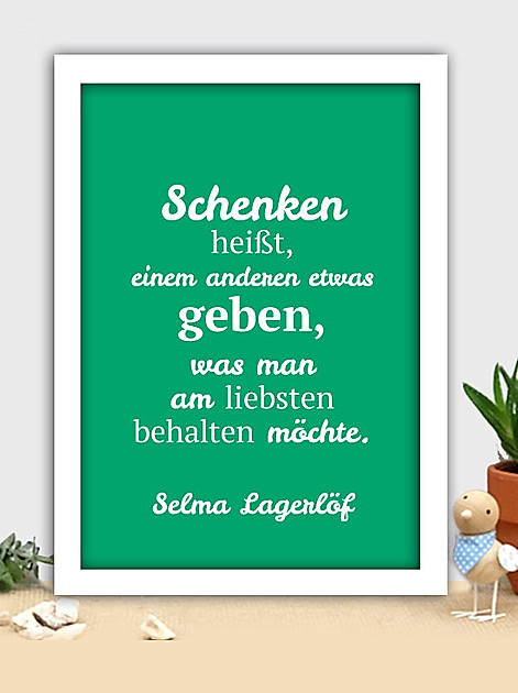 Schenken heisst, einem anderen etwas geben, was man am liebsten behalten möchte. Selma Lagerlöf