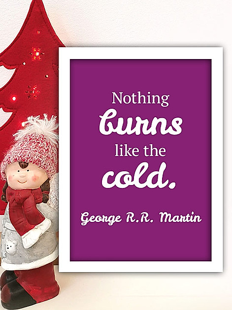 „Nothing burns like the cold.“ – George R.R. Martin