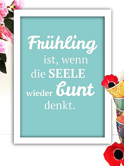 Frühling ist, wenn die Seele wieder bunt denkt.