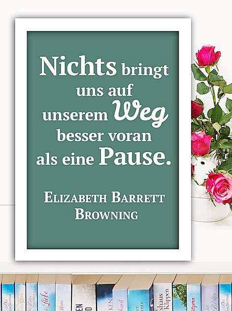 Nichts bringt uns auf unserem Weg besser voran als eine Pause. Elizabeth Barrett Browning